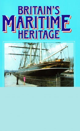 Item #63708 BRITAIN'S MARITIME HERITAGE: A GUIDE TO HISTORIC VESSELS, MUSEUMS AND MARITIME...