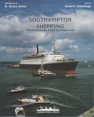 Item #64581 SOUTHAMPTON SHIPPING: WITH PORTSMOUTH, POOLE AND WEYMOUTH. R. Bruce Grice, David F....