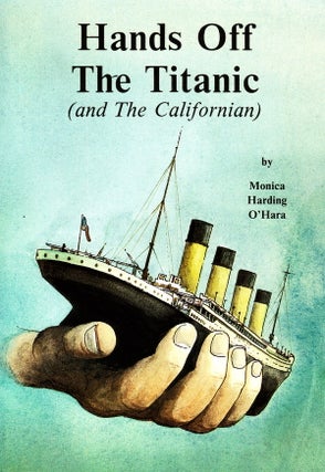 Item #64743 HANDS OFF THE TITANIC (AND THE CALIFORNIAN). Monica Harding O'Hara