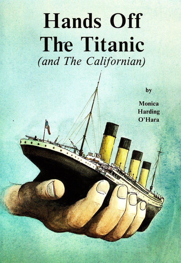Item #64743 HANDS OFF THE TITANIC (AND THE CALIFORNIAN). Monica Harding O'Hara.