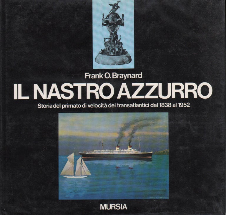 Item #70103 IL NASTRO AZZURRO: STORIA DEL PRIMATO DI VELOCITA DEI TRANSATLANTICI DAL 1838 AL 1952 (INSCRIBED BY AUTHOR). Frank O. Braynard.