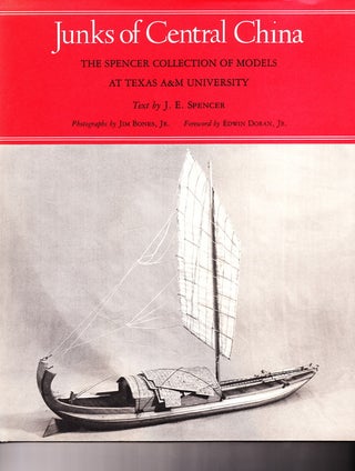Item #70550 JUNKS OF CENTRAL CHINA: THE SPENCER COLLECTION OF MODELS AT THE TEXAS A&M. J. E. Spencer