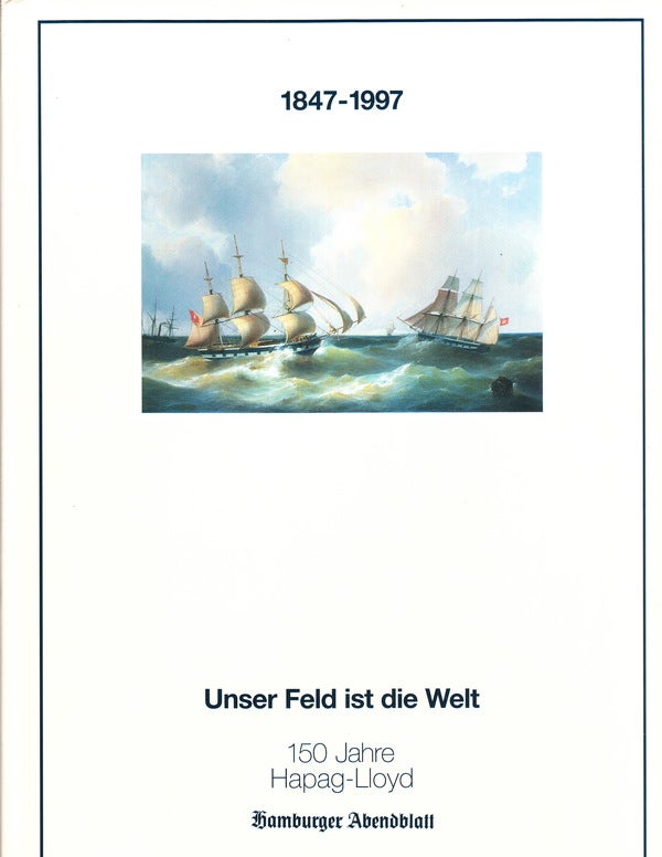 Item #70868 1847-1997 UNSER FELD IST DIE WELT: 150 JAHRE HAPAG-LLOYD. Susanne Wilborg, Klaus Wiborg.