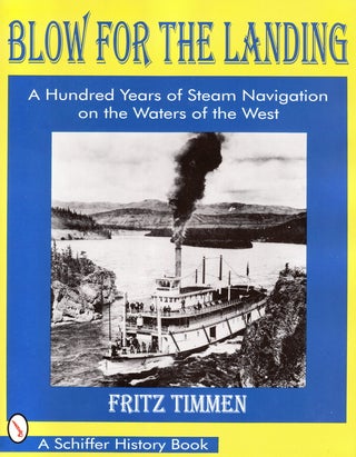 Item #71131 BLOW FOR THE LANDING: A HUNDRED YEARS OF STEAM NAVIGATION ON THE WATERS OF THE WEST....