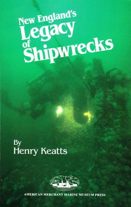 Item #71158 NEW ENGLAND'S LEGACY OF SHIPWRECKS. Henry Keatts