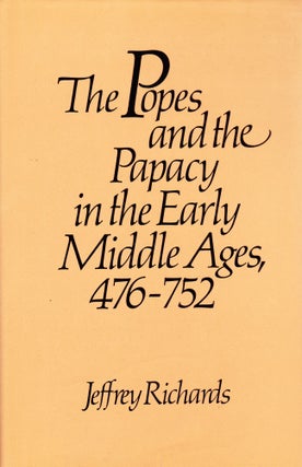 THE POPES AND THE PAPACY IN THE EARLY MIDDLE AGES, 476-752. Jeffrey Richards.
