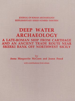 Item #71314 DEEP WATER ARCHAEOLOGY: A LATE-ROMAN SHIP FROM CARTHAGE AND AN ANCIENT TRADE ROUTE...