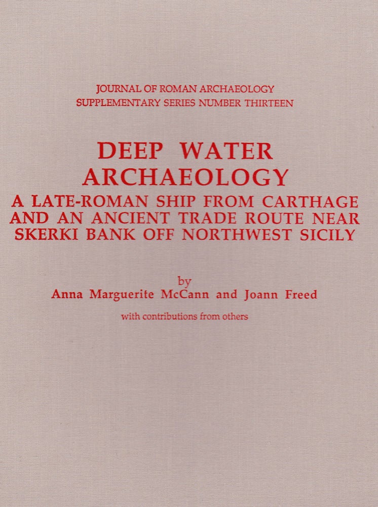 Item #71314 DEEP WATER ARCHAEOLOGY: A LATE-ROMAN SHIP FROM CARTHAGE AND AN ANCIENT TRADE ROUTE NEAR SKERKI OFF NORTHWEST SICILY. Anna Marguerite McCann, Joann Freed.