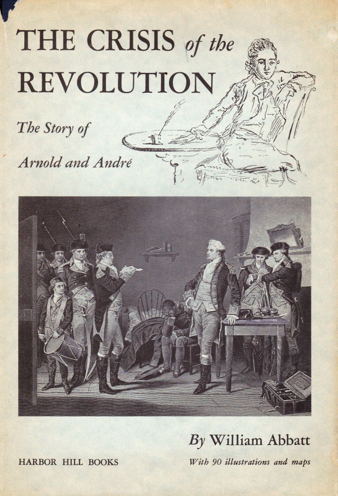 Item #71318 THE CRISIS OF THE REVOLUTION: THE STORY OF ARNOLD AND ANDRE. William Abbatt.