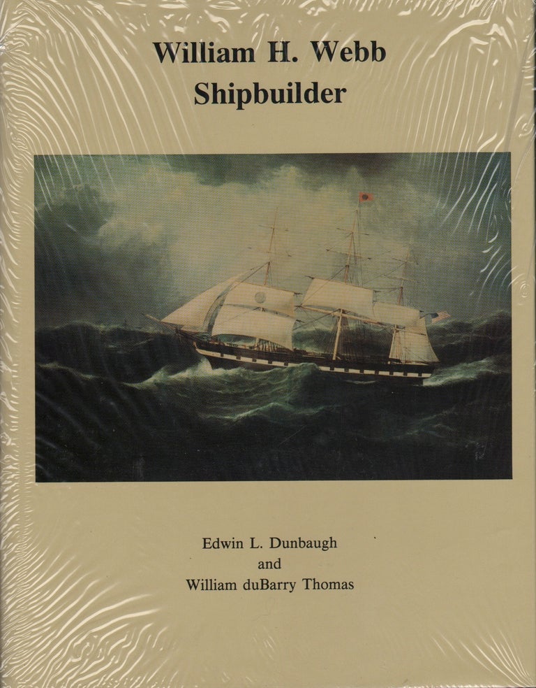 Item #71593 WILLIAM H. WEBB SHIPBUILDER. Edwin L. Dunbaugh, William duBarry Thomas.