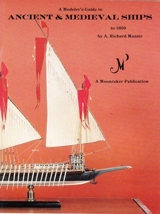 Item #71638 A MODELER'S GUIDE TO ANCIENT & MEDIEVAL SHIPS TO 1650. A. Richard Mansir