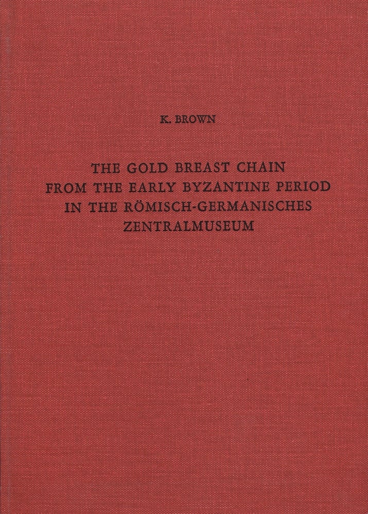 Item #71654 THE GOLD BREAST CHAIN FROM THE EARLY BYZANTIME PERIOD IN THE ROMISCH-GERMANISCHES ZENTRALMUSEUM. K. Brown.
