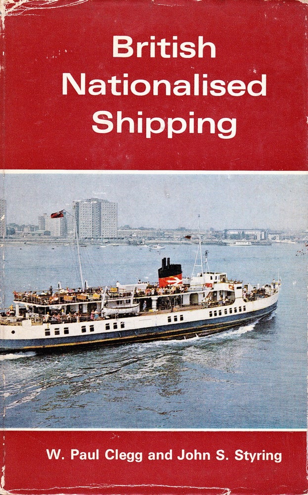 Item #71678 BRITISH NATIONALISED SHIPPING 1947-1968. W. Paul Clegg, John S. Styring.