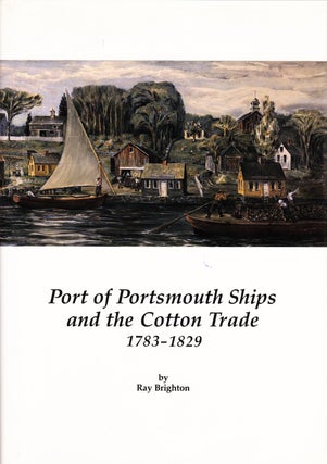 Item #71688 PORT OF PORTSMOUTH SHIPS AND THE COTTON TRADE 1783-1829. Ray Brighton
