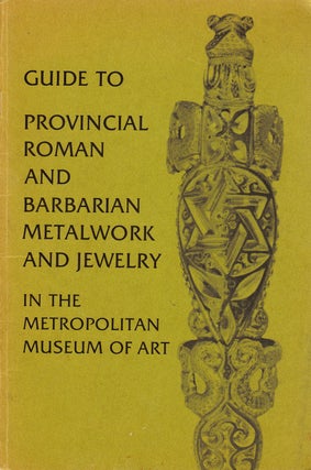 Item #71802 GUIDE TO PROVINCIAL ROMAN AND BARBARIAN METALWORK AND JEWELRY IN THE METROPOLITAN...