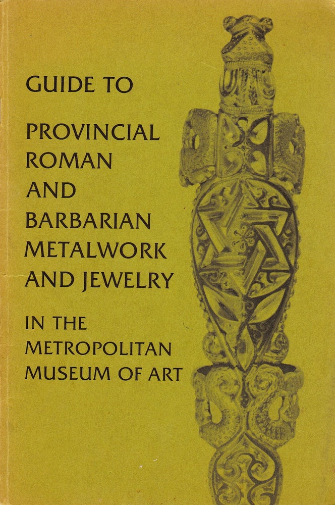 Item #71802 GUIDE TO PROVINCIAL ROMAN AND BARBARIAN METALWORK AND JEWELRY IN THE METROPOLITAN MUSEUM OF ART. Katharine Reynolds Brown.