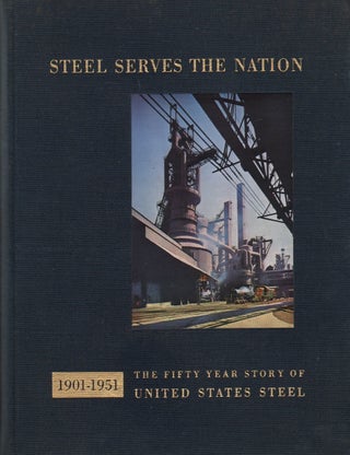 Item #71835 STEEL SERVES THE NATION 1901-1951: THE FIFTY YEAR STORY OF UNITED STATES STEEL....