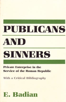 Item #71859 PUBLICANS AND SINNERS : PRIVATE ENTERPRISE IN THE SERVICE OF THE ROMAN REPUBLIC. E....