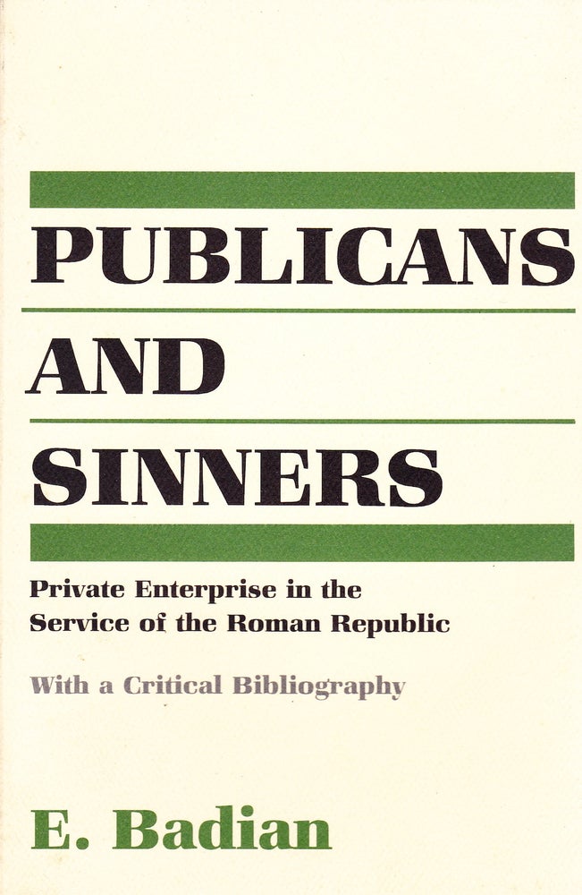 Item #71859 PUBLICANS AND SINNERS : PRIVATE ENTERPRISE IN THE SERVICE OF THE ROMAN REPUBLIC. E. Badian.