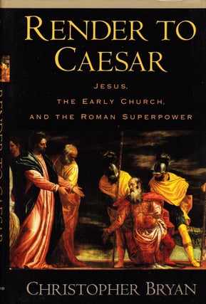 Item #71889 RENDER TO CAESAR: JESUS, THE EARLY CHURCH, AND THE ROMAN SUPERPOWER. Christopher Bryan