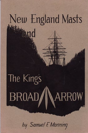 Item #71996 NEW ENGLAND MASTS AND THE KING'S BROAD ARROW (REVISED EDITION). Samuel F. Manning