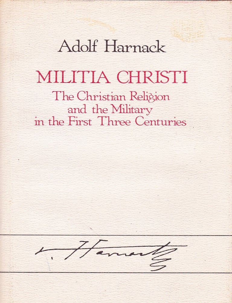 Item #72008 MILITIA CHRISTI: THE CHRISTIAN RELIGION AND THE MILITARY IN THE FIRST THREE CENTURIES. Adolf Harnack.