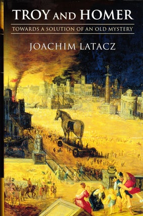 Item #72020 TROY AND HOMER: TOWARDS A SOLUTION OF AN OLD MYSTERY. Joachim Latacz