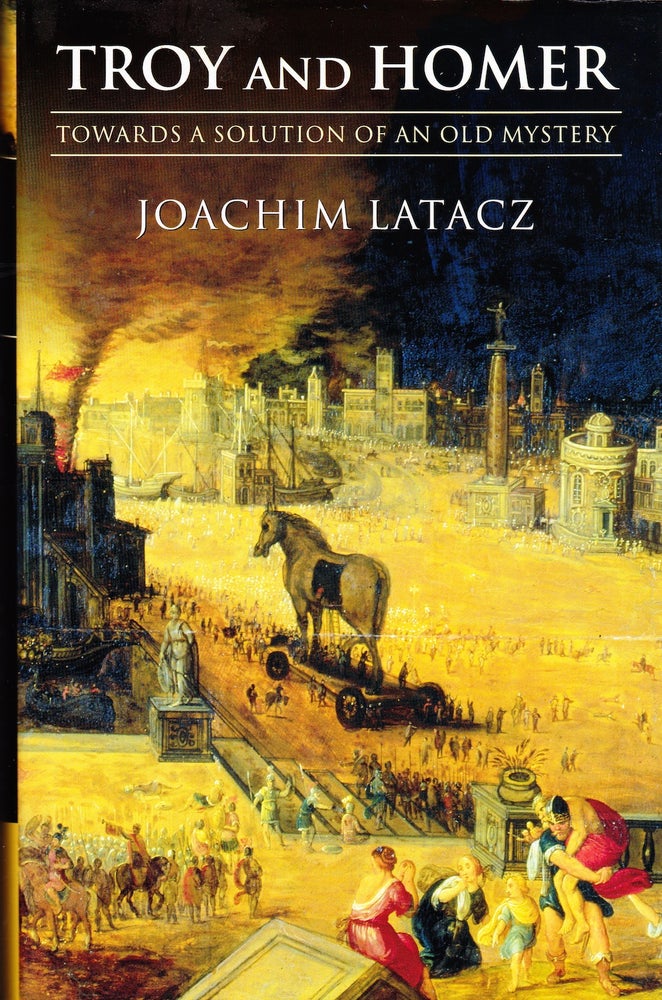 Item #72020 TROY AND HOMER: TOWARDS A SOLUTION OF AN OLD MYSTERY. Joachim Latacz.