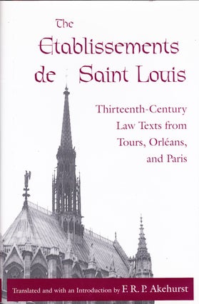 THE ETABLISSEMENTS DE SAINT LOUIS: THIRTEENTH-CENTURY LAW TEXTS FROM TOURS, ORLEANS AND PARIS