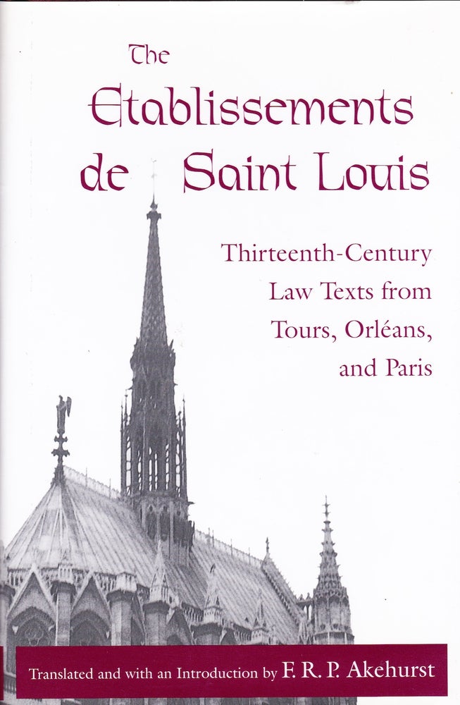 Item #72023 THE ETABLISSEMENTS DE SAINT LOUIS: THIRTEENTH-CENTURY LAW TEXTS FROM TOURS, ORLEANS AND PARIS. F. R. P. Akehurst.