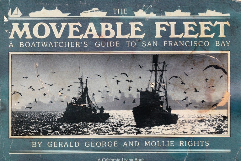 Item #72024 THE MOVEABLE FLEET: A BOATWATCHER'S GUIDE TO SAN FRANCISCO BAY. Gerald George, Mollie Rights.