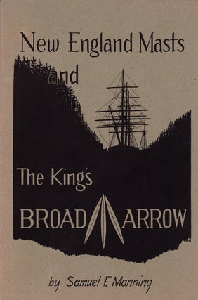 Item #72044 NEW ENGLAND MASTS AND THE KING'S BROAD ARROW (REVISED EDITION). Samuel F. Manning