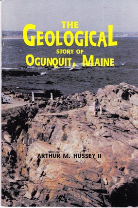 Item #72063 THE GEOLOGICAL STORY OF OGUNQUIT, MAINE. Arthur M. Hussey II